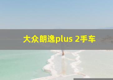 大众朗逸plus 2手车